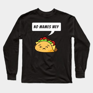 No mames wey - funny taco Long Sleeve T-Shirt